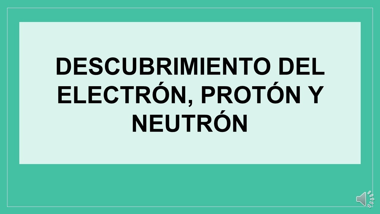Descubrimiento del protón y el neutrón: historia, importancia y avances